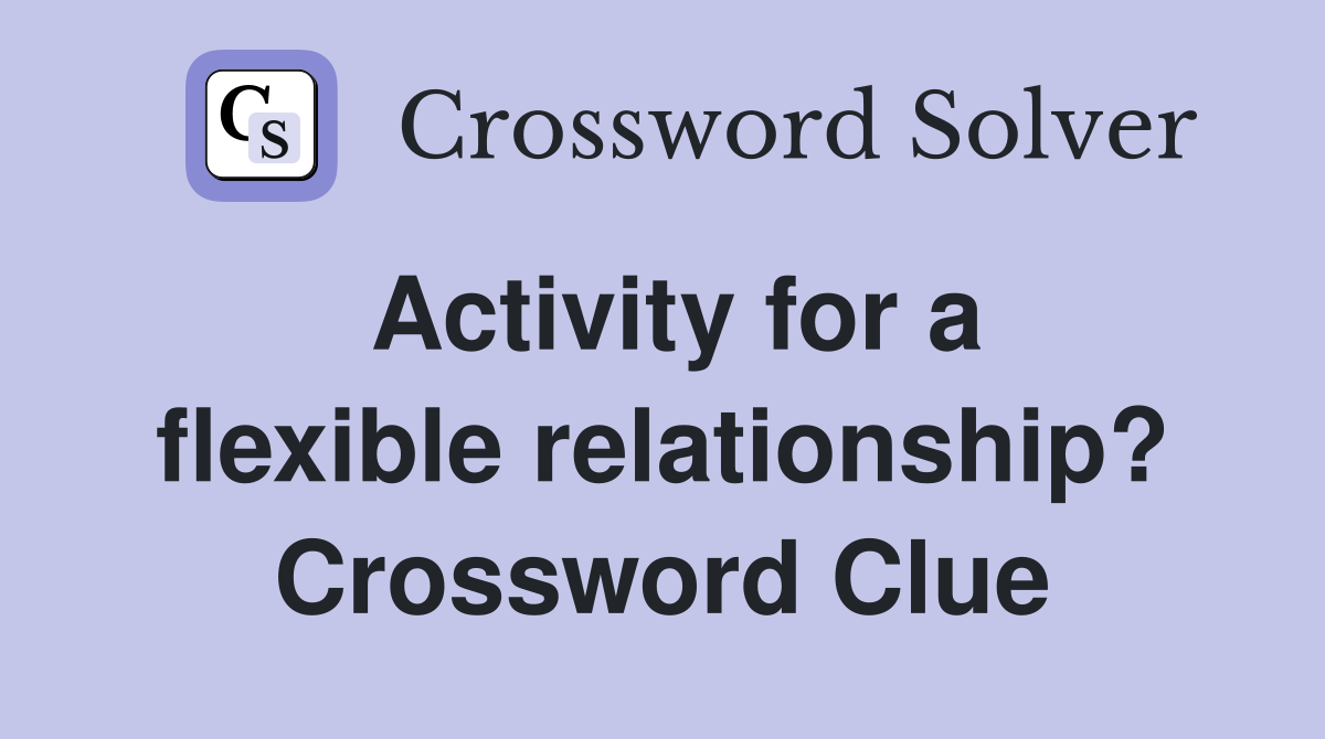 Activity for a flexible relationship? Crossword Clue