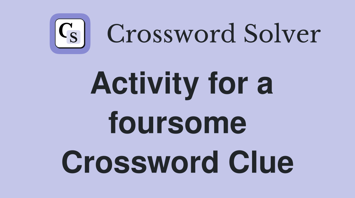 Activity for a foursome Crossword Clue