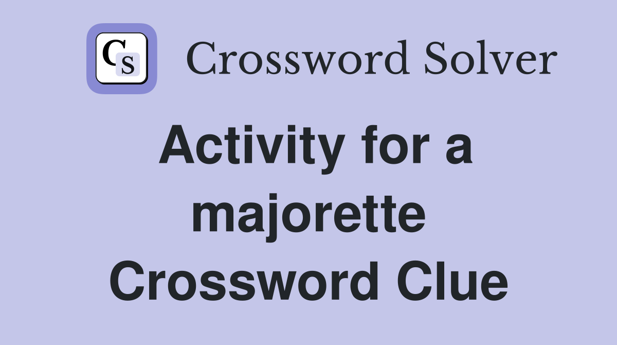 Activity for a majorette Crossword Clue