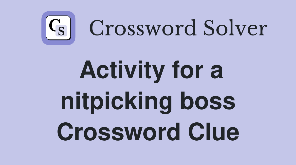 Activity for a nitpicking boss Crossword Clue