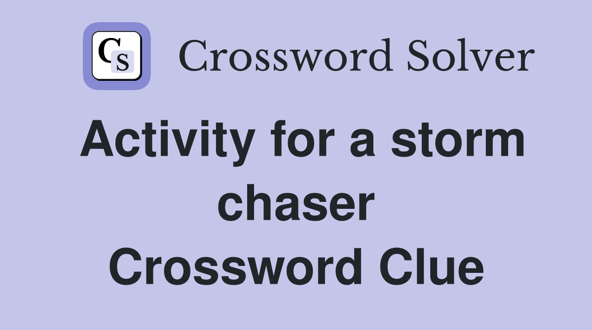 Activity for a storm chaser Crossword Clue
