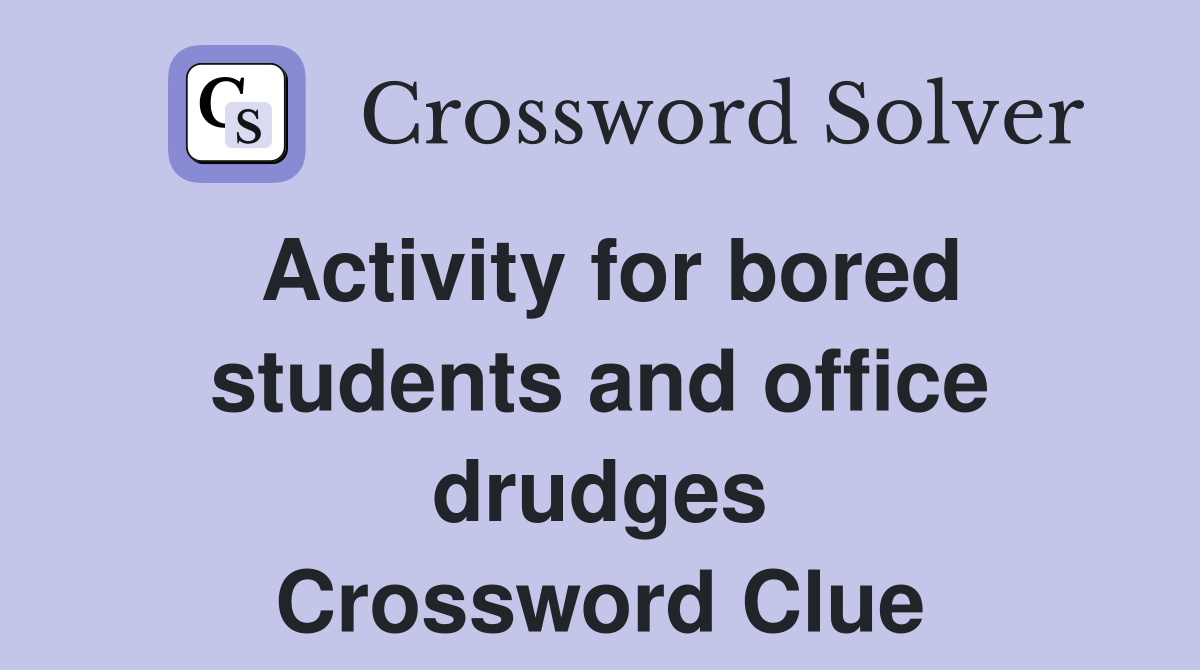 Activity for bored students and office drudges Crossword Clue