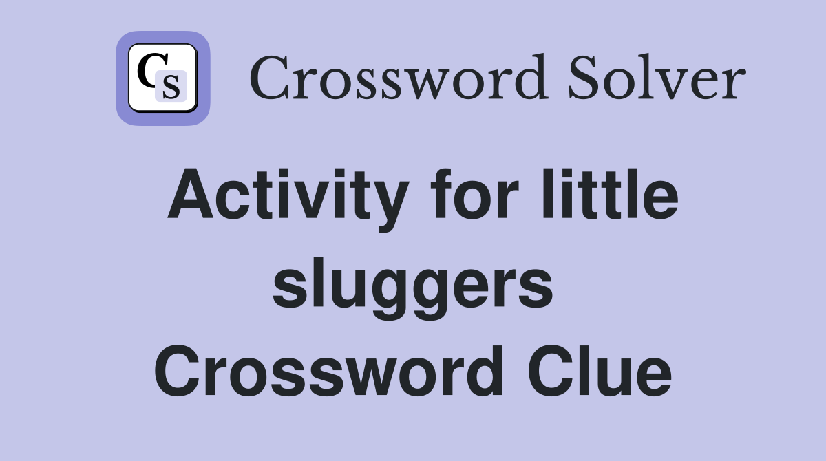 Activity for little sluggers Crossword Clue