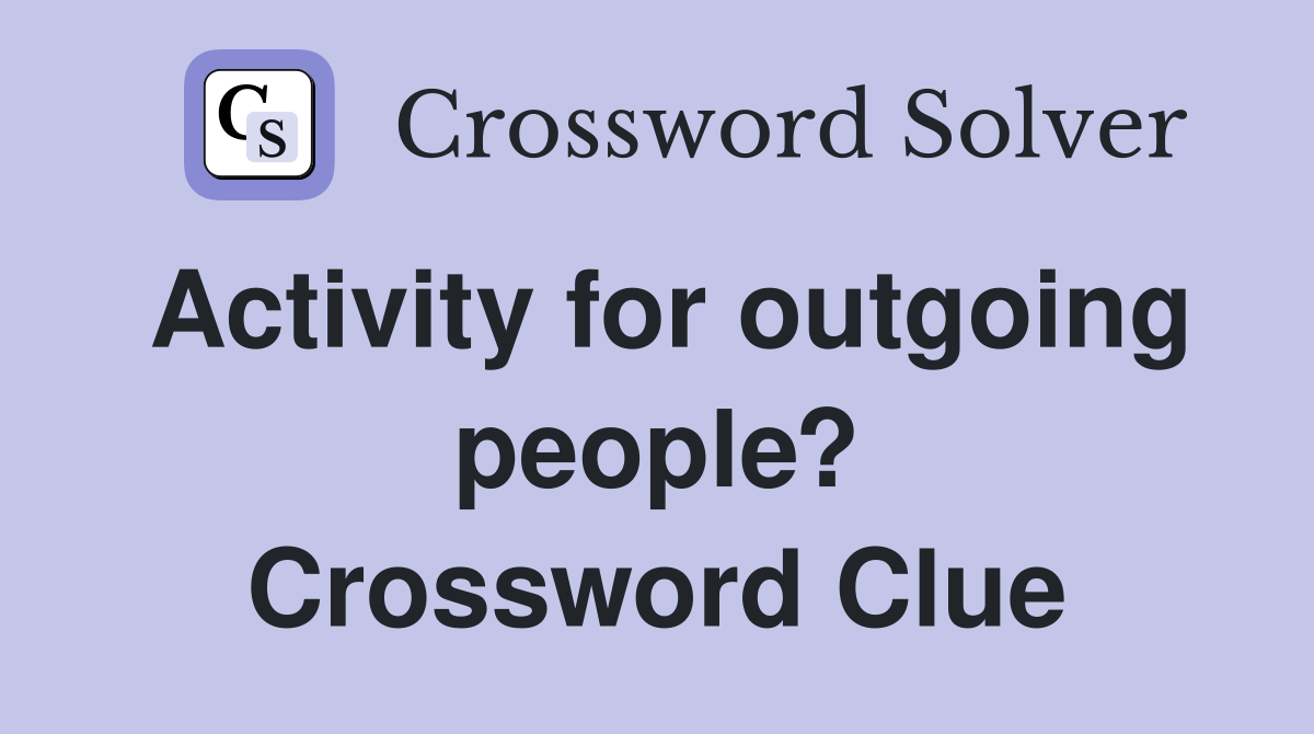 Activity for outgoing people? Crossword Clue