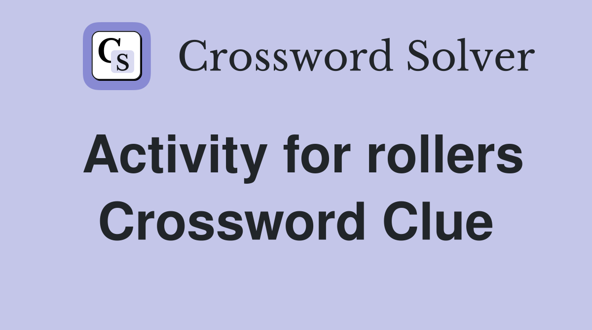 Activity for rollers Crossword Clue