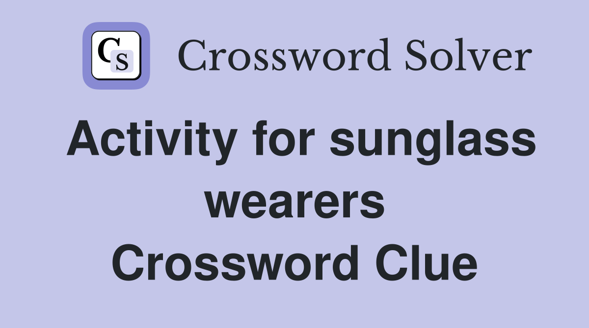 Activity for sunglass wearers Crossword Clue