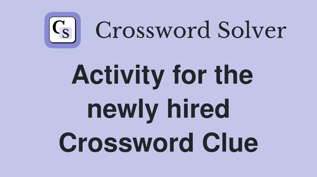 Activity for the newly hired Crossword Clue