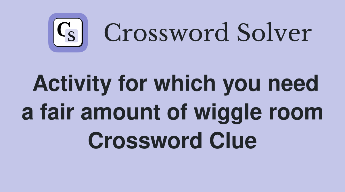 Activity for which you need a fair amount of wiggle room Crossword Clue