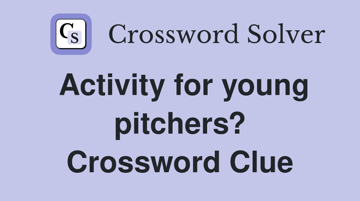 Activity for young pitchers? Crossword Clue