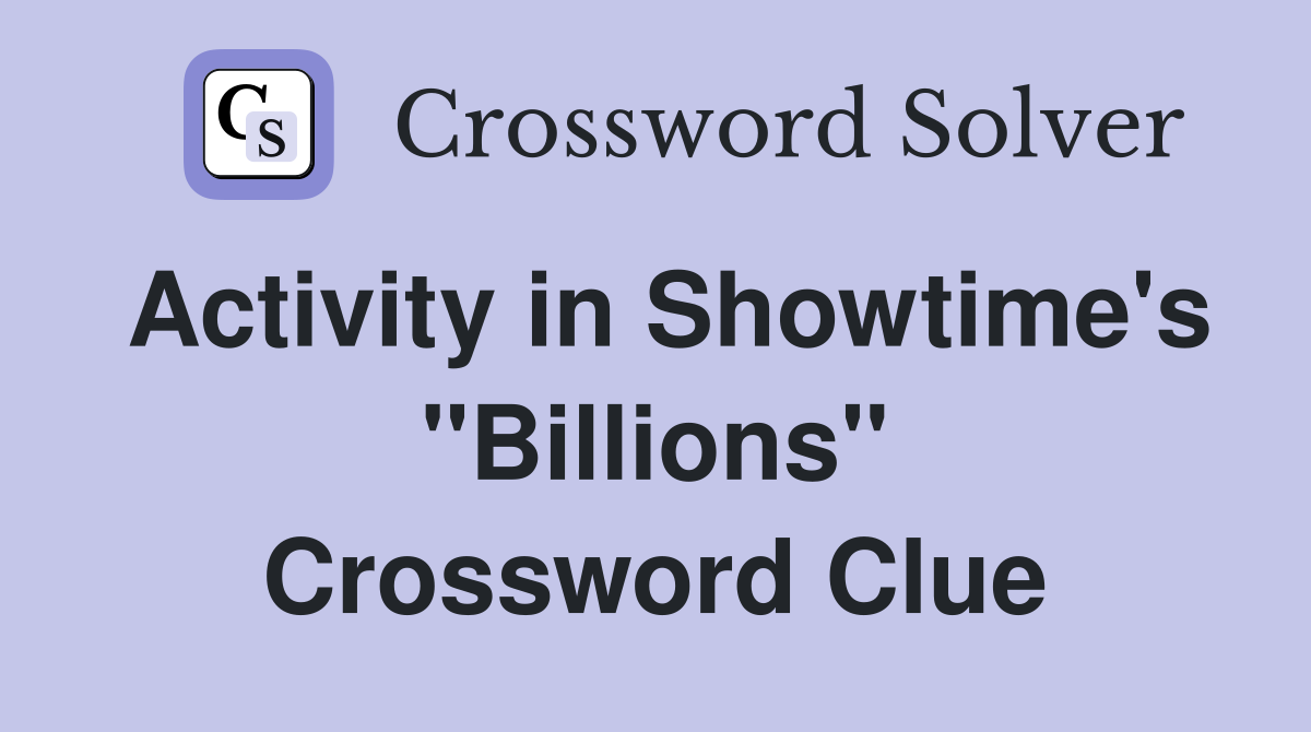 Activity in Showtime's ''Billions'' Crossword Clue