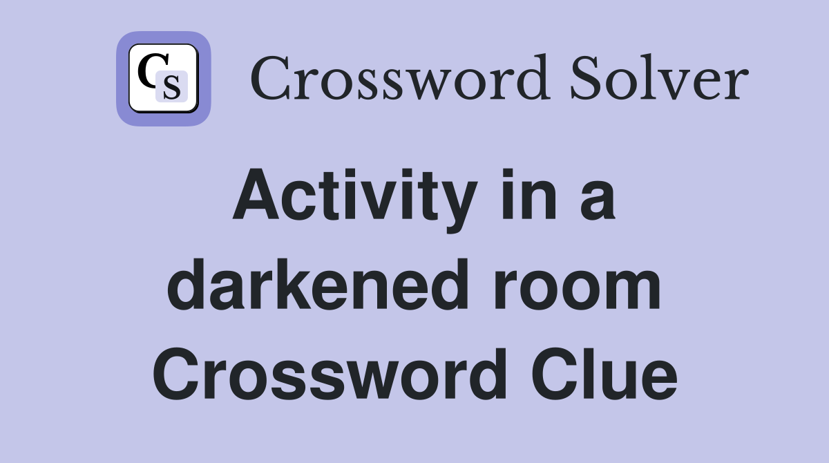 Activity in a darkened room Crossword Clue