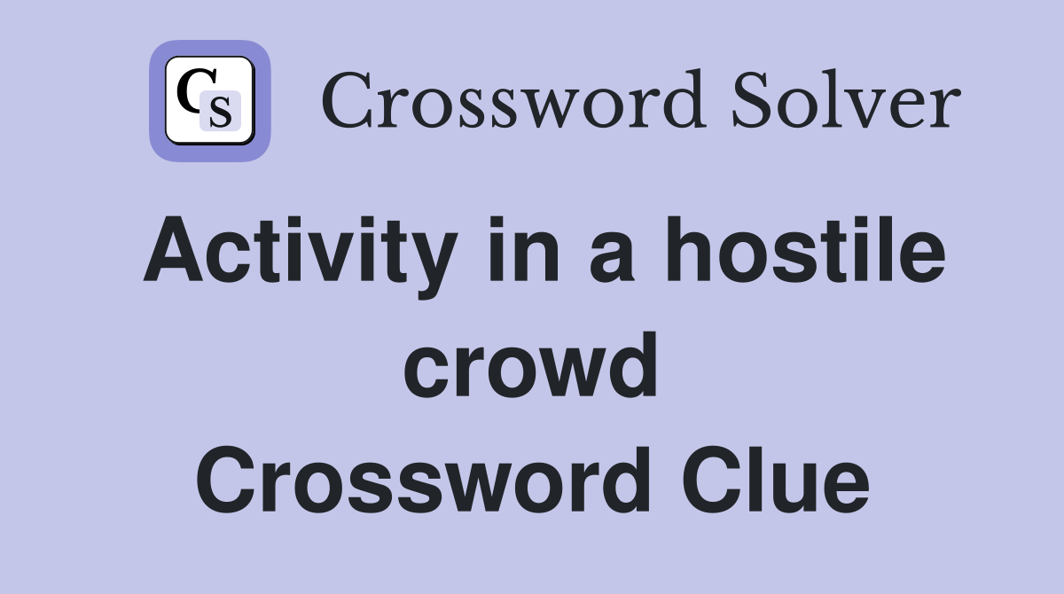 Activity in a hostile crowd Crossword Clue