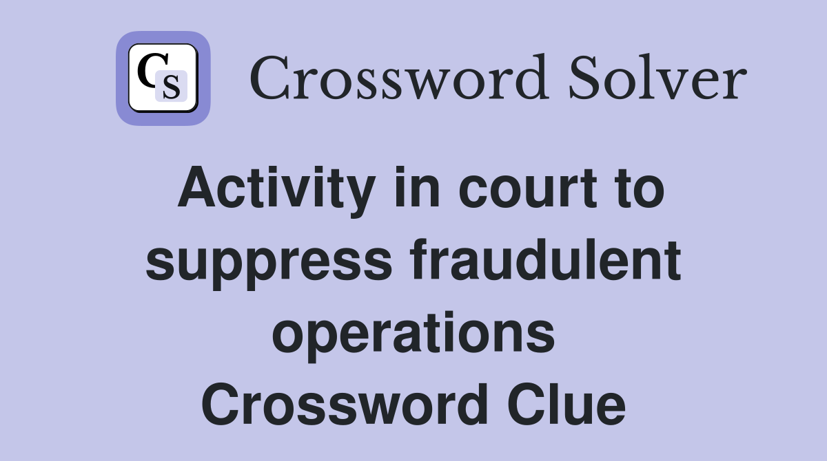 Activity in court to suppress fraudulent operations Crossword Clue