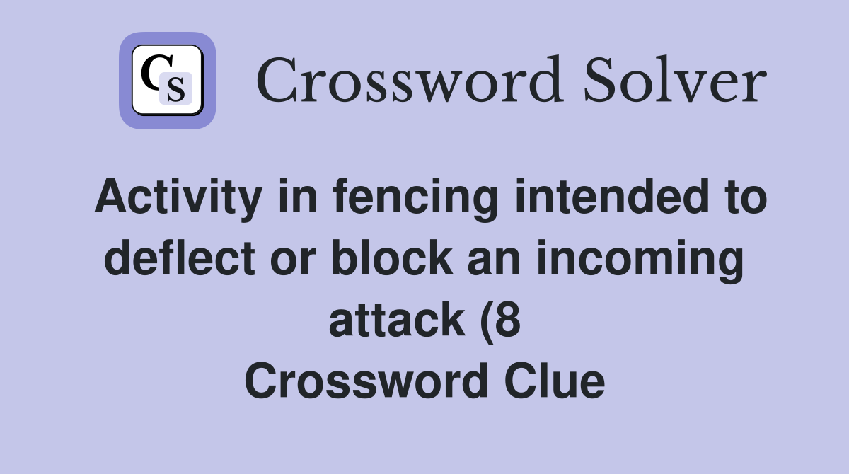 Activity in fencing intended to deflect or block an incoming attack (8 Activity in fencing intended to deflect or block an incoming attack (8