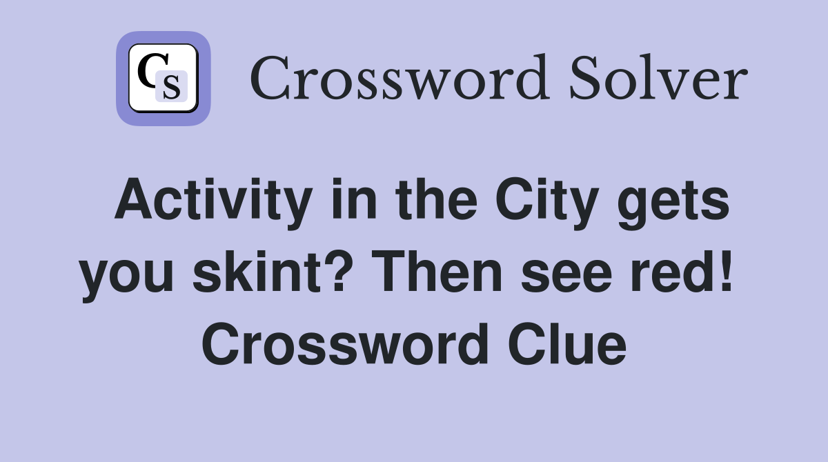 Activity in the City gets you skint? Then see red!  Crossword Clue