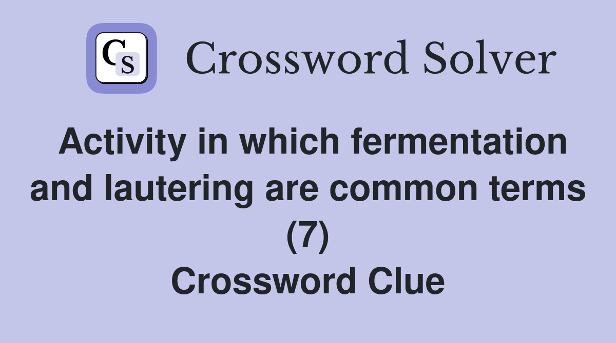 Activity in which fermentation and lautering are common terms (7) Crossword Clue