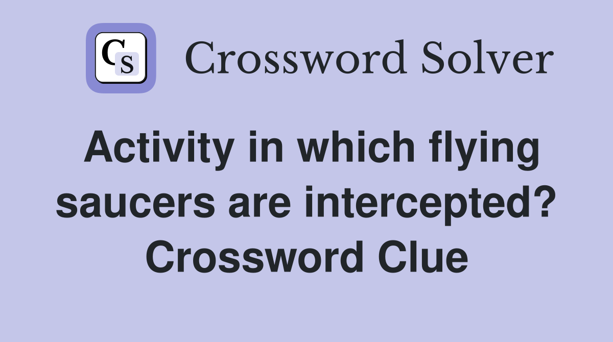 Activity in which flying saucers are intercepted? Crossword Clue