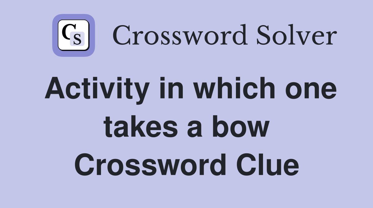 Activity in which one takes a bow Crossword Clue