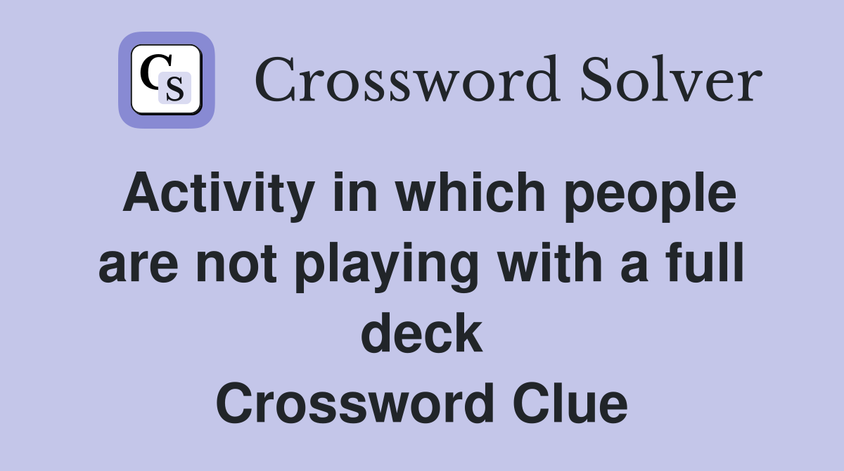 Activity in which people are not playing with a full deck Crossword Clue