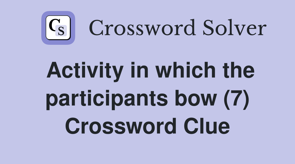 Activity in which the participants bow (7) Crossword Clue