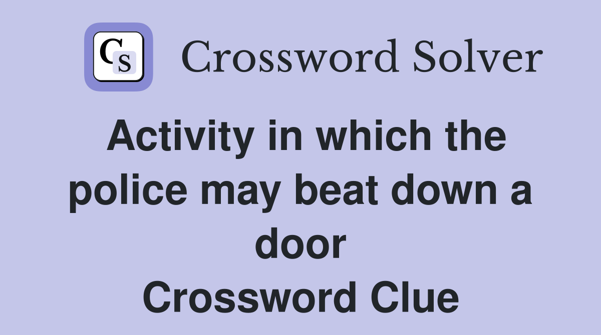 Activity in which the police may beat down a door Crossword Clue