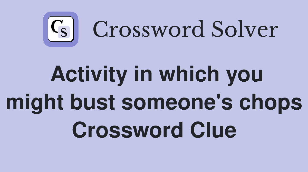 Activity in which you might bust someone's chops Crossword Clue