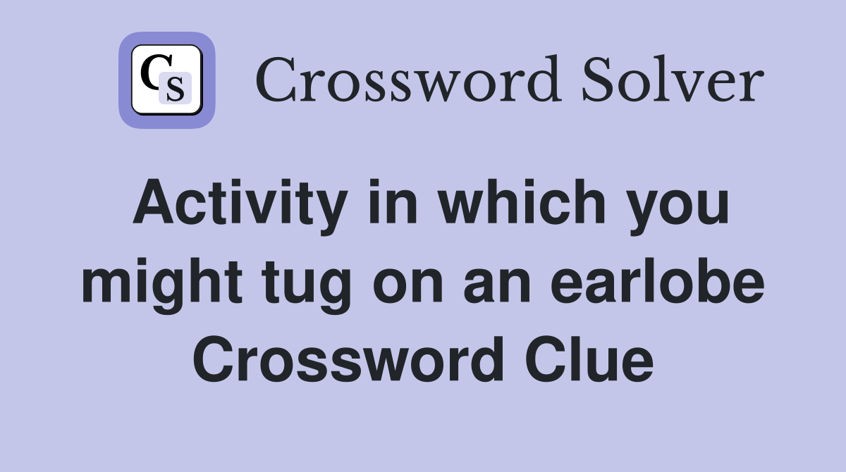 Activity in which you might tug on an earlobe Crossword Clue