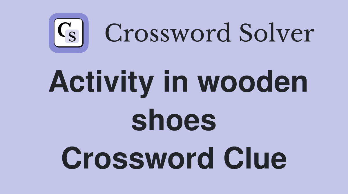 Activity in wooden shoes Crossword Clue