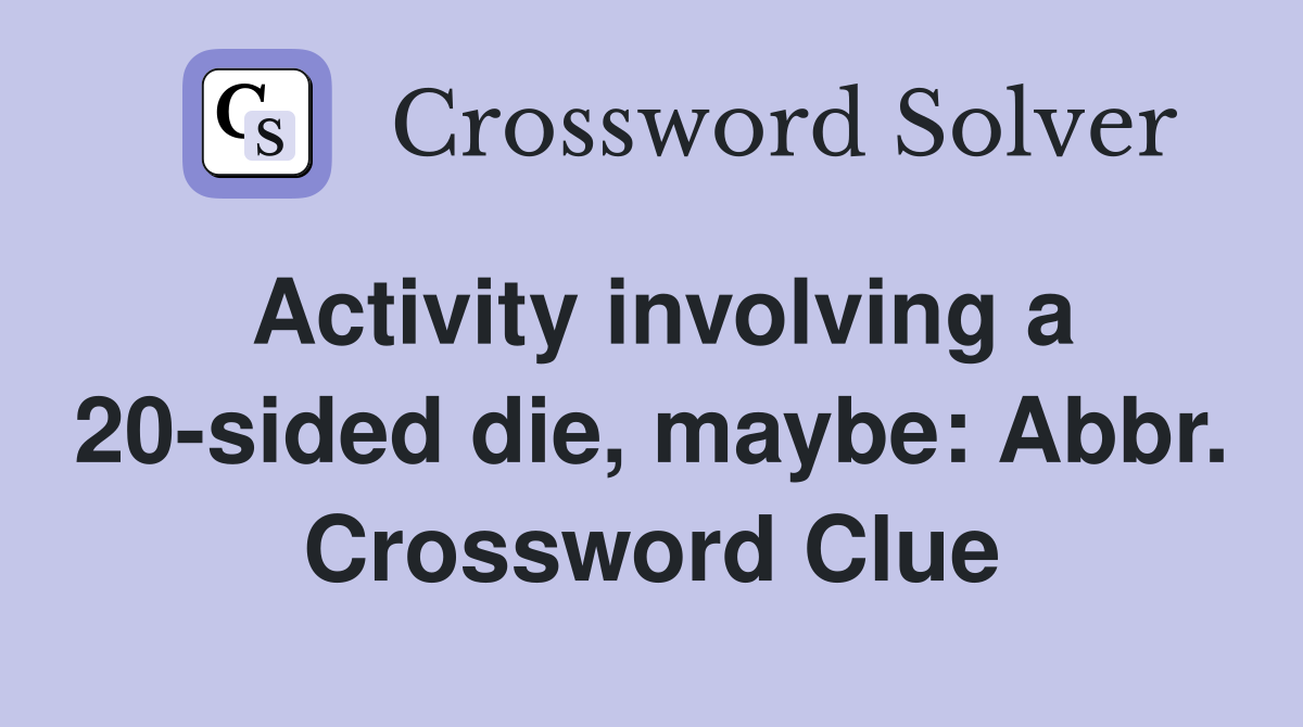 Activity involving a 20-sided die, maybe: Abbr. Crossword Clue
