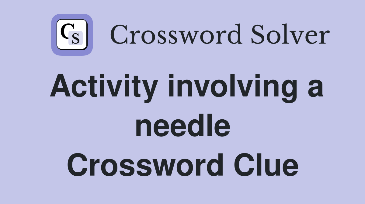 Activity involving a needle Crossword Clue