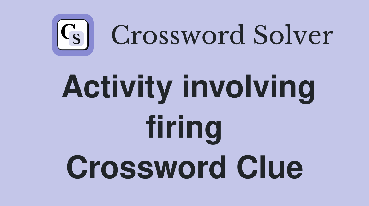 Activity involving firing Crossword Clue