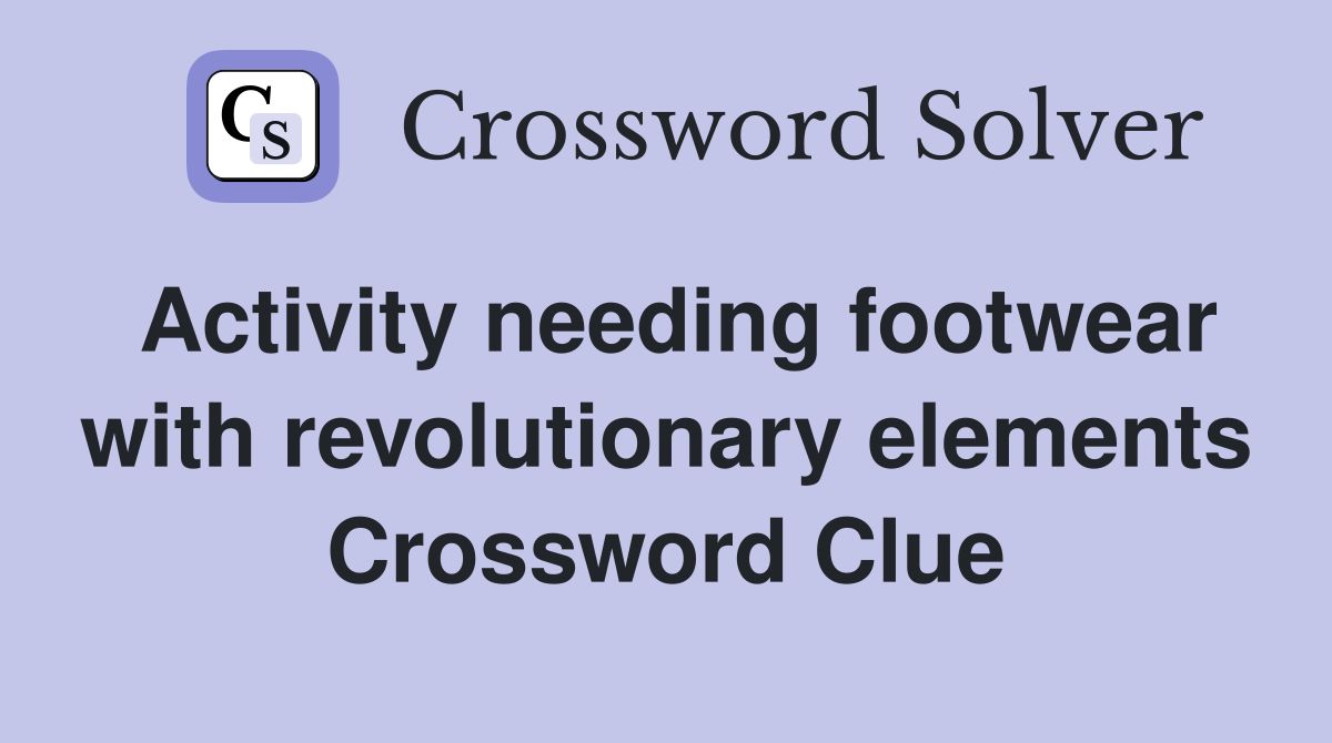 Activity needing footwear with revolutionary elements Crossword Clue