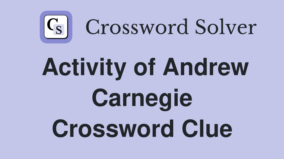Activity of Andrew Carnegie Crossword Clue