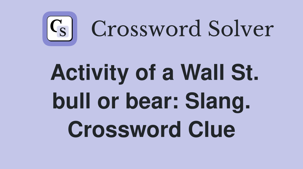 Activity of a Wall St. bull or bear: Slang. Crossword Clue