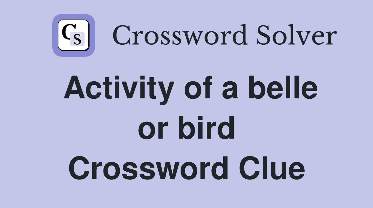 Activity of a belle or bird Crossword Clue