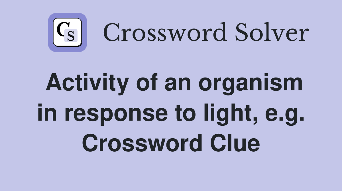 Activity of an organism in response to light, e.g. Crossword Clue