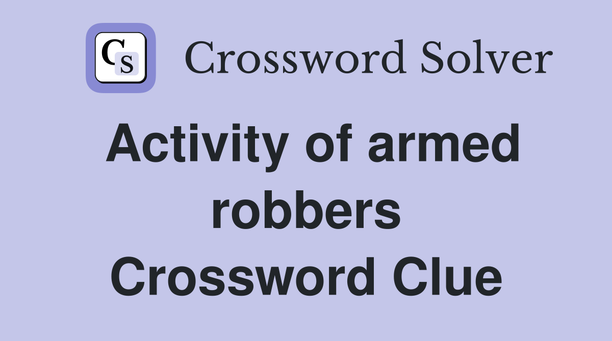 Activity of armed robbers Crossword Clue