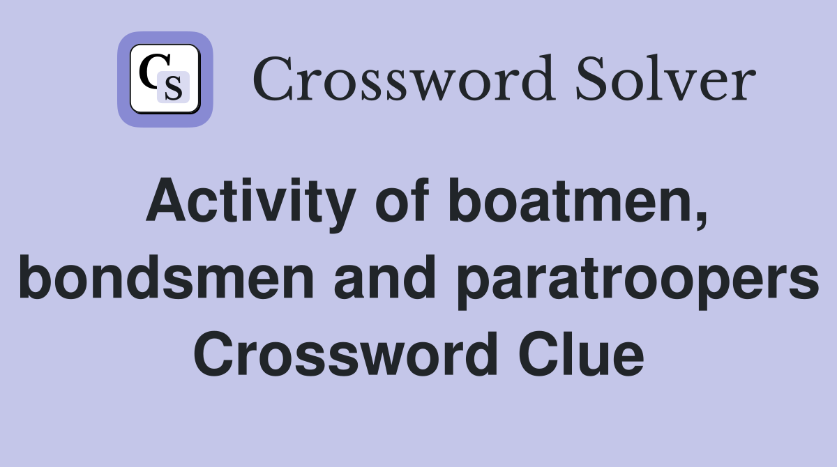 Activity of boatmen, bondsmen and paratroopers Crossword Clue