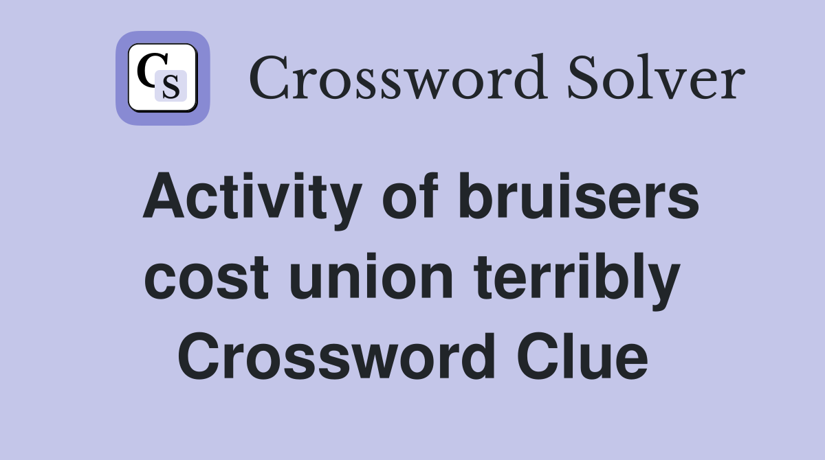 Activity of bruisers cost union terribly Crossword Clue