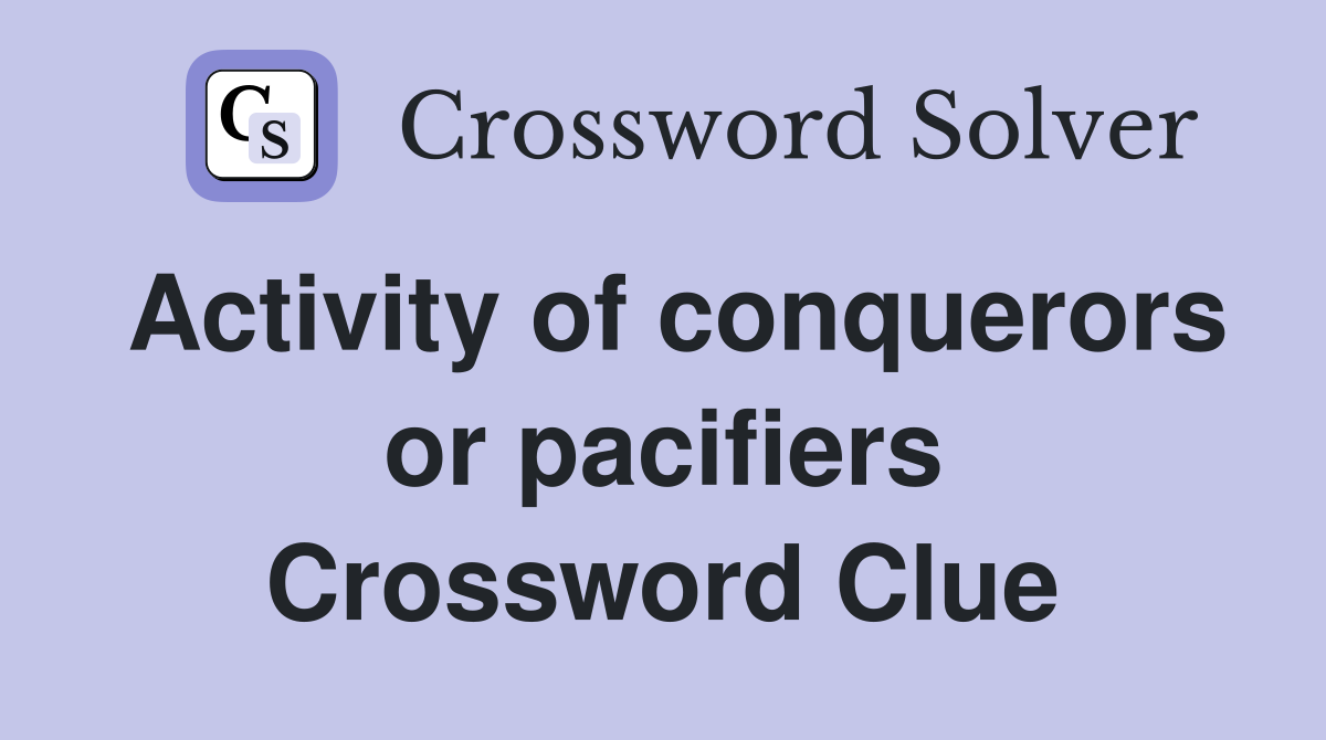 Activity of conquerors or pacifiers Crossword Clue