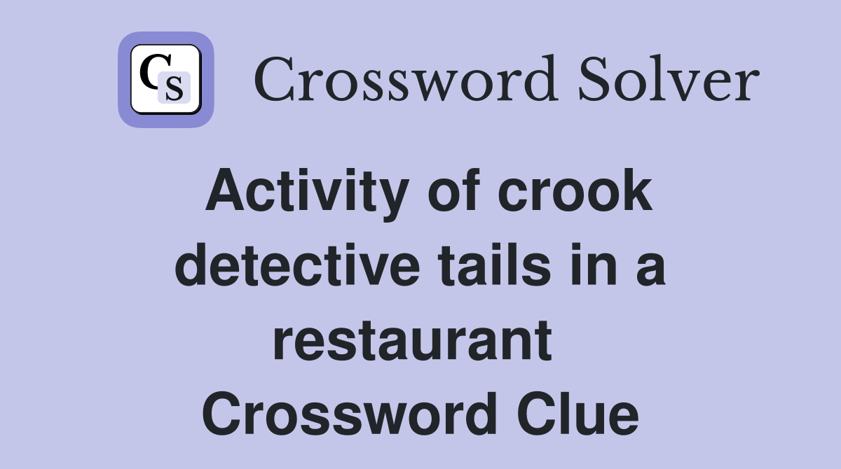 Activity of crook detective tails in a restaurant  Crossword Clue