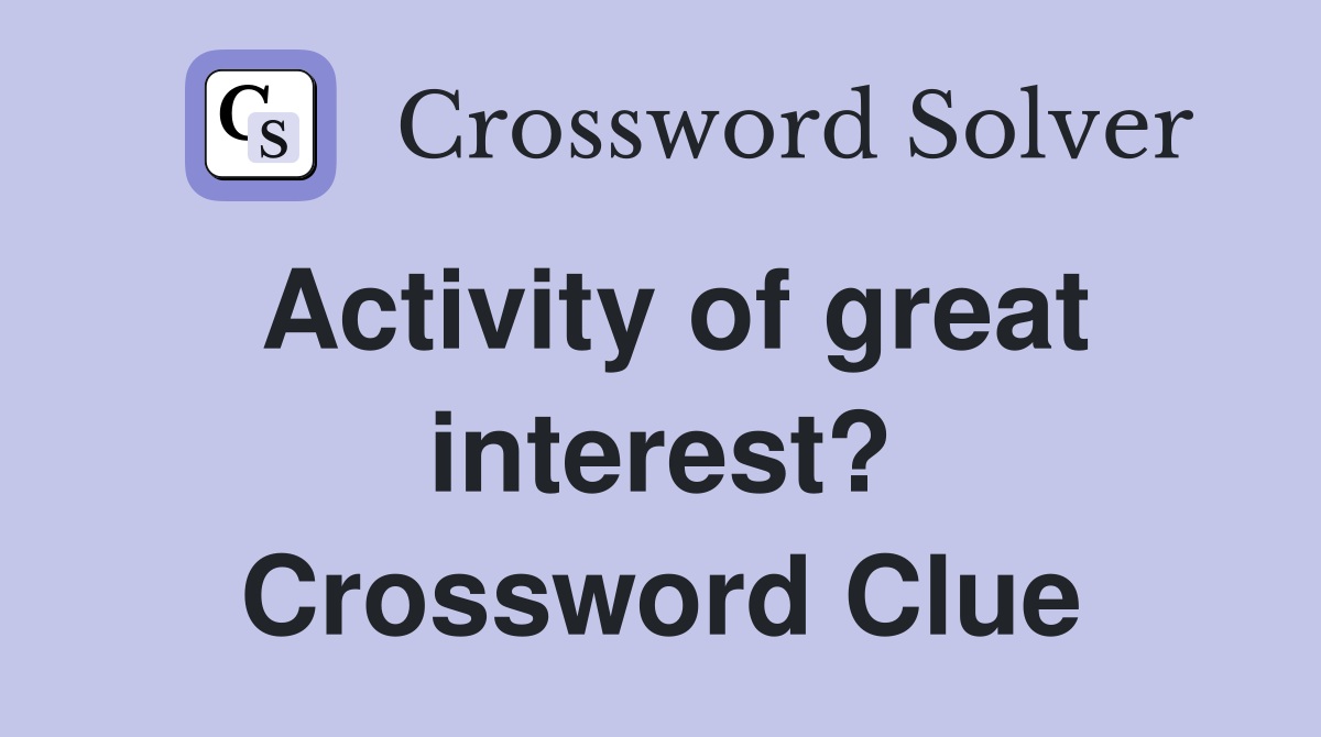 Activity of great interest? Crossword Clue