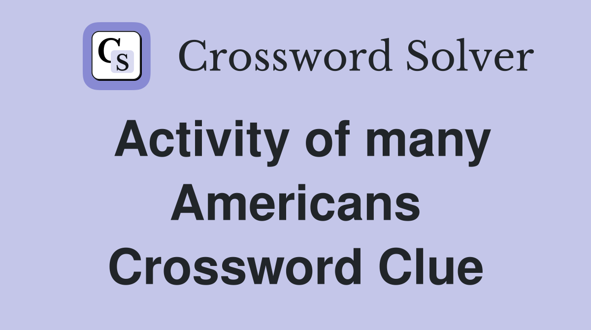 Activity of many Americans Crossword Clue