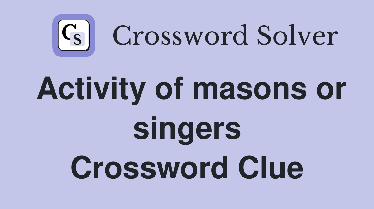 Activity of masons or singers Crossword Clue