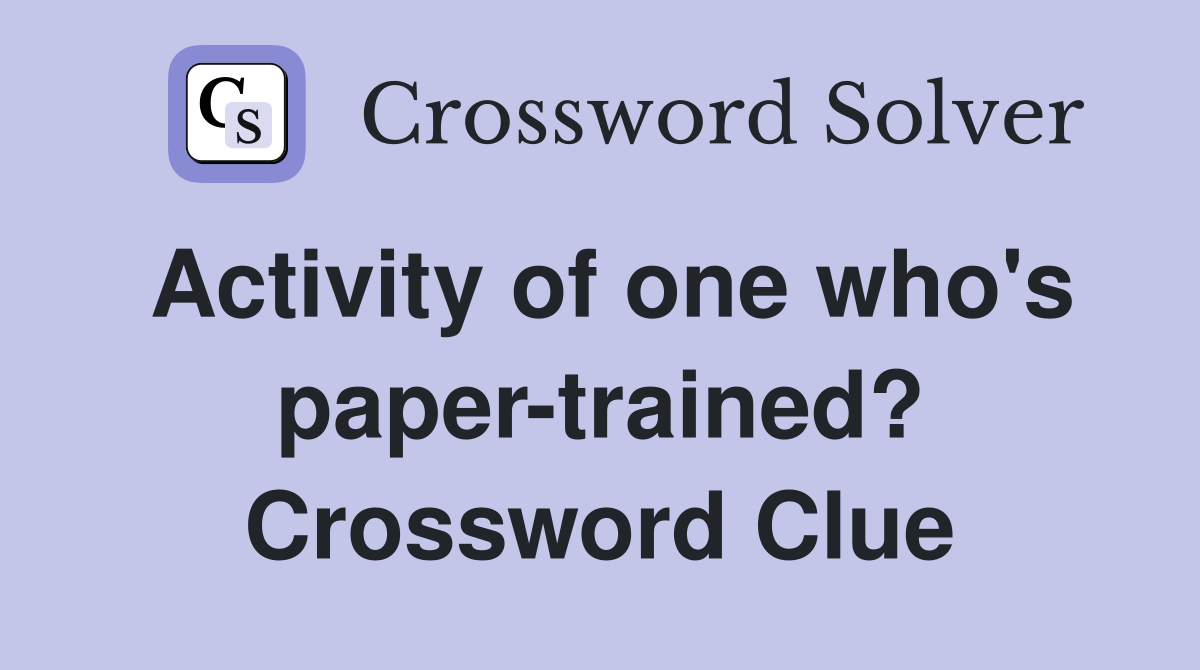 Activity of one who's paper-trained? Crossword Clue