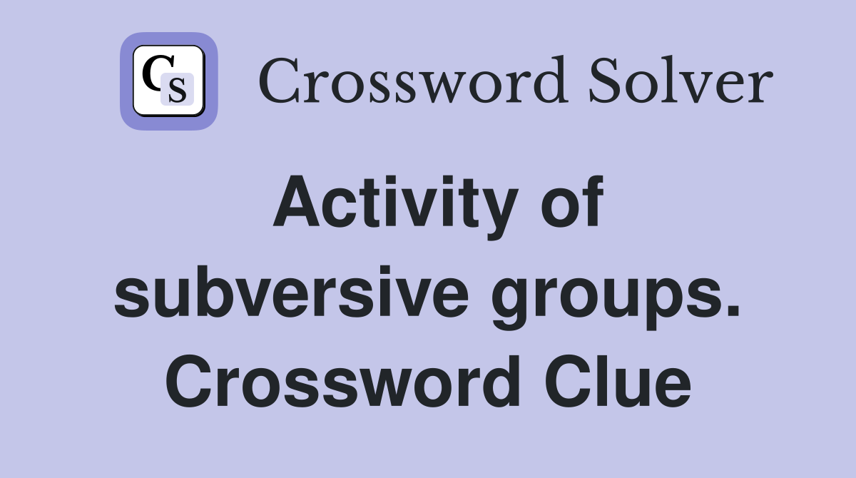Activity of subversive groups. Crossword Clue