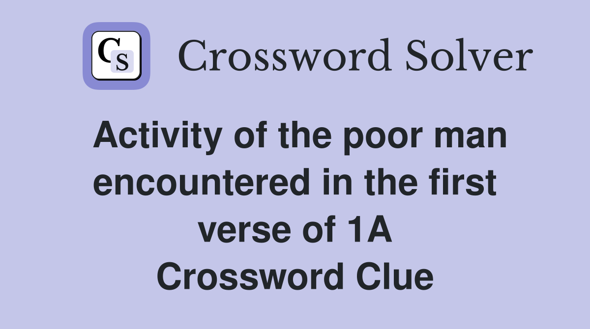 Activity of the poor man encountered in the first verse of 1A Crossword Clue
