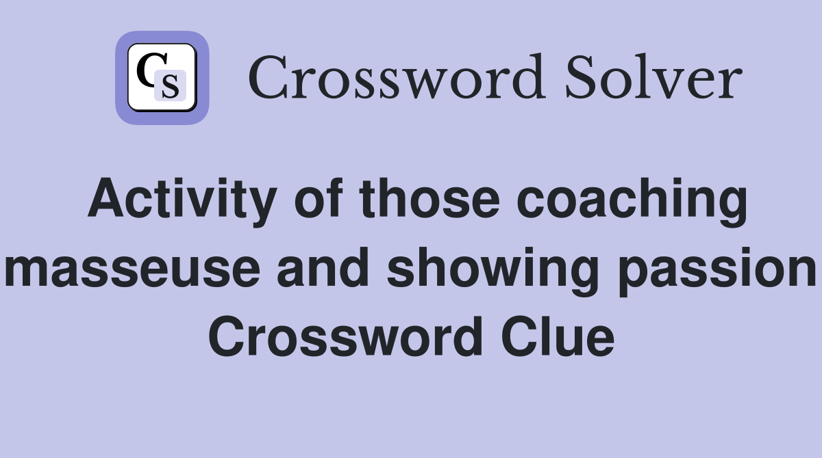 Activity of those coaching masseuse and showing passion Crossword Clue
