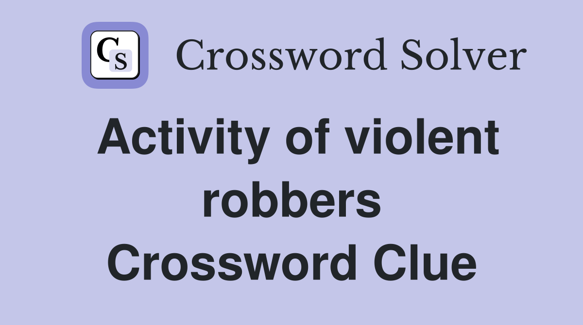 Activity of violent robbers Crossword Clue