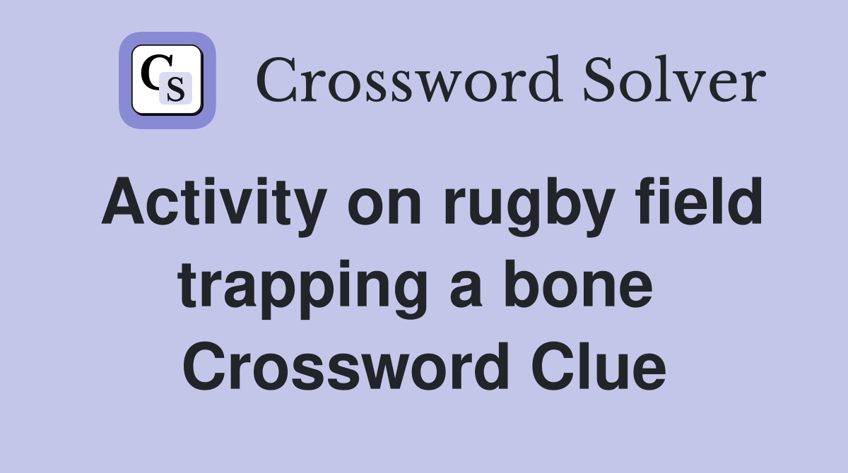Activity on rugby field trapping a bone  Crossword Clue